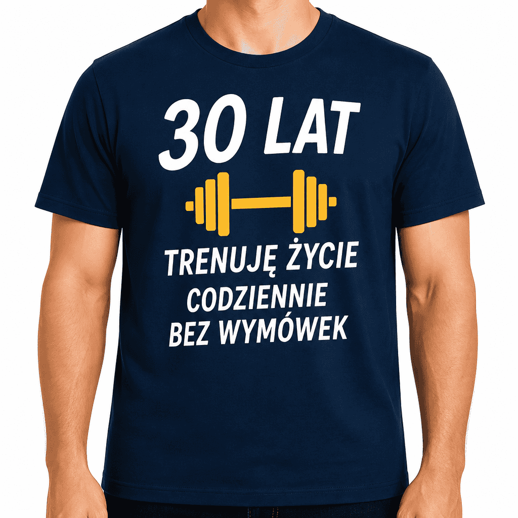 Koszulka na 30. urodziny – 30 lat trenuję życie codziennie bez wymówek