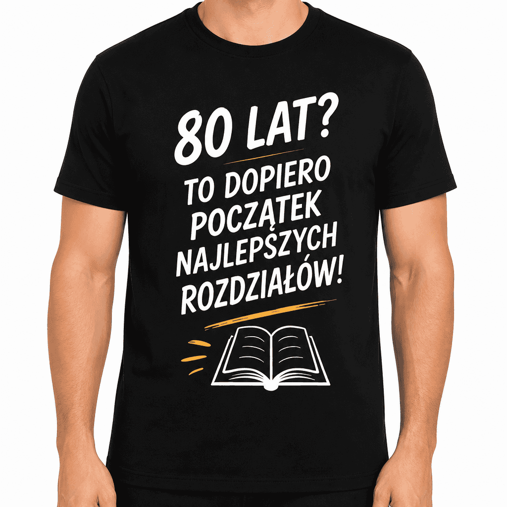 Koszulka na 80. urodziny – 80 lat? To dopiero początek najlepszych rozdziałów!