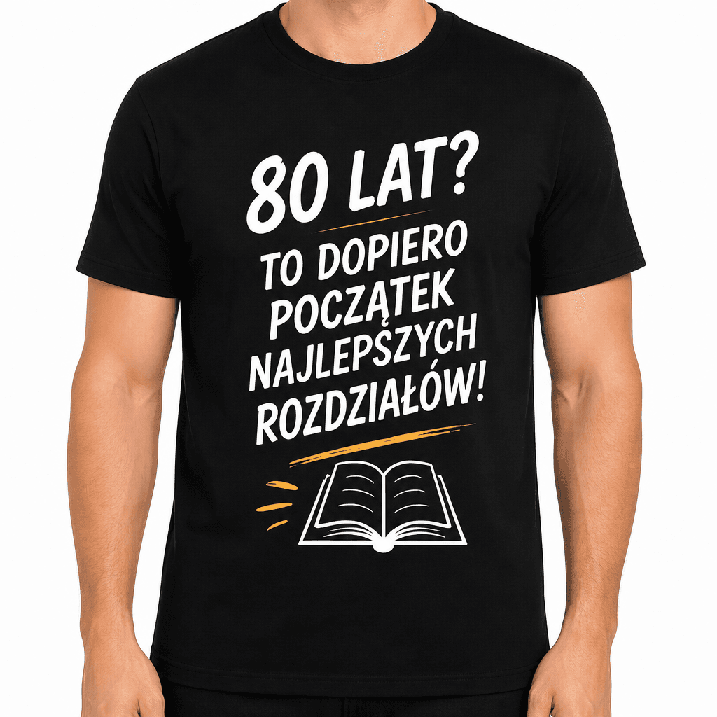 Koszulka na 80. urodziny – 80 lat? To dopiero początek najlepszych rozdziałów!