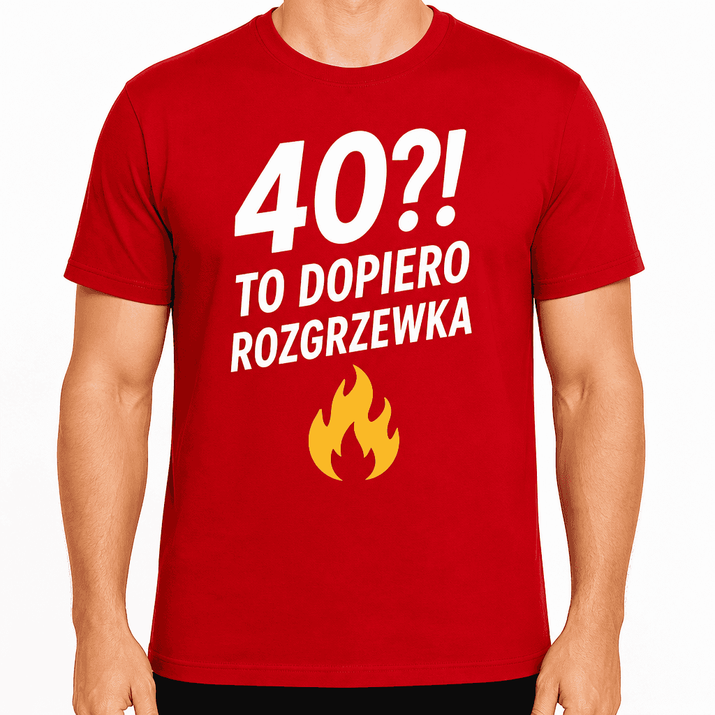 Koszulka na 40. urodziny – 40?! To dopiero rozgrzewka