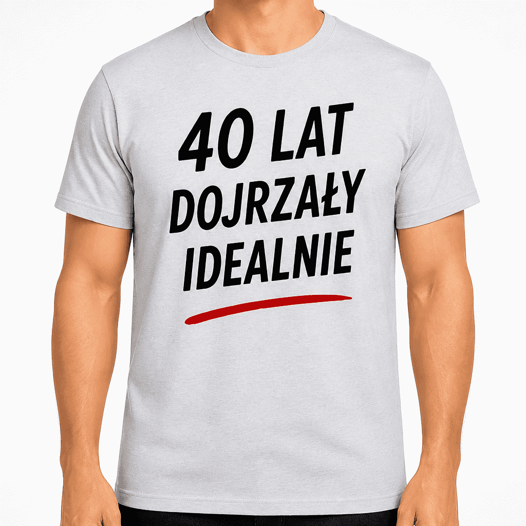 Koszulka na 40. urodziny – 40 lat dojrzały idealnie