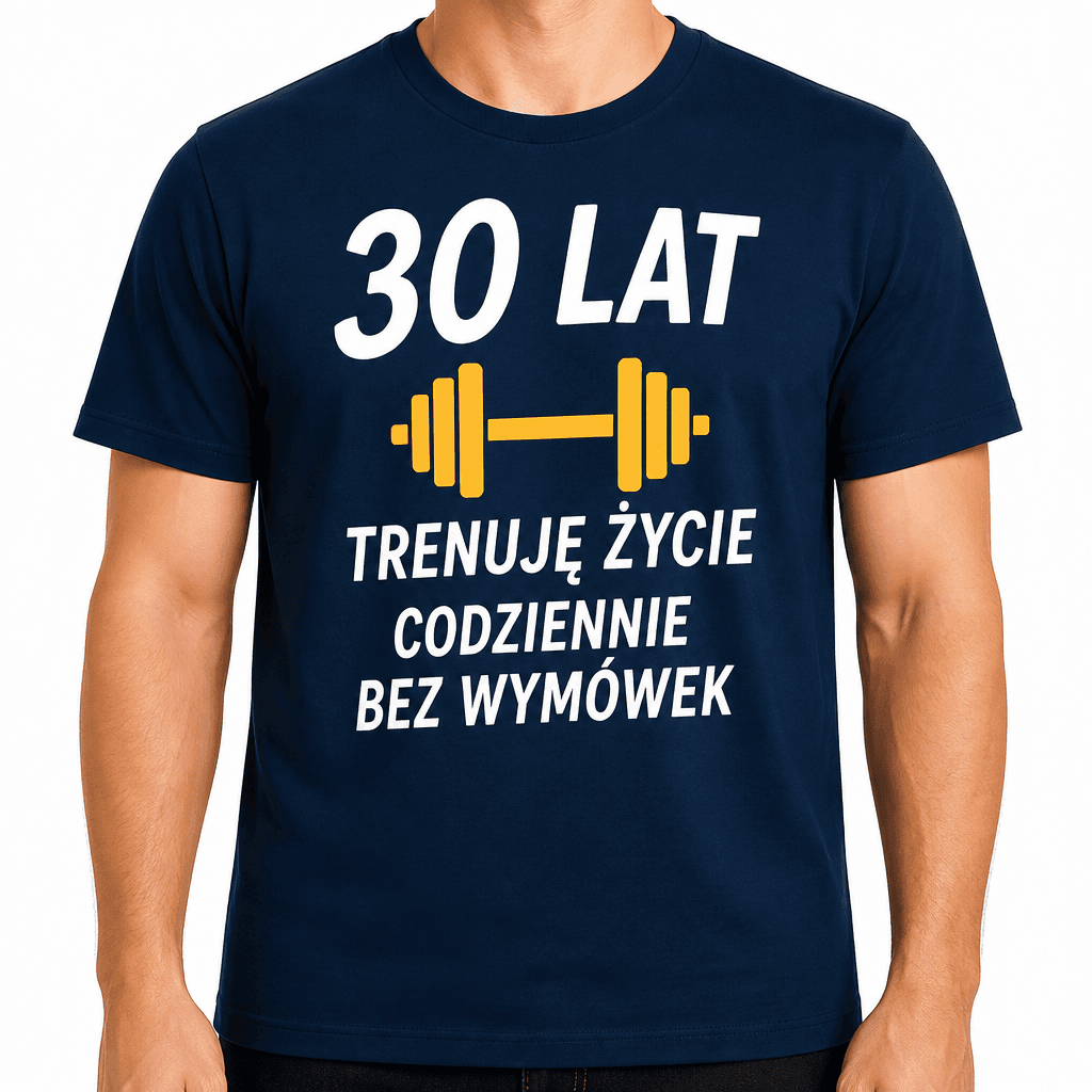 Koszulka na 30. urodziny – 30 lat trenuję życie codziennie bez wymówek