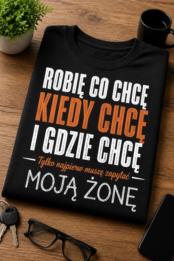 Koszulka robię co chcę, ale najpierw zapytam żonę