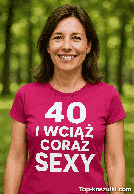 Śmieszna koszulka 40 lat wciąż coraz sexy