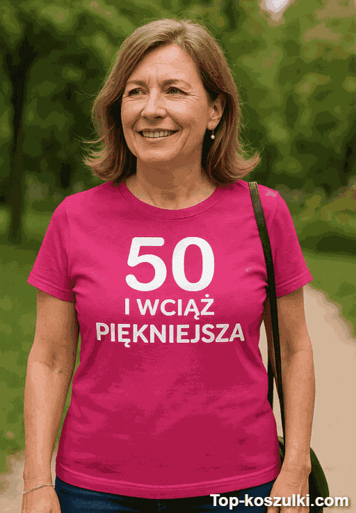 Śmieszna koszulka 50 i wciąż piękniejsza