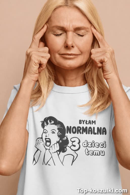 Śmieszna koszulka byłam normalna 3 dzieci temu