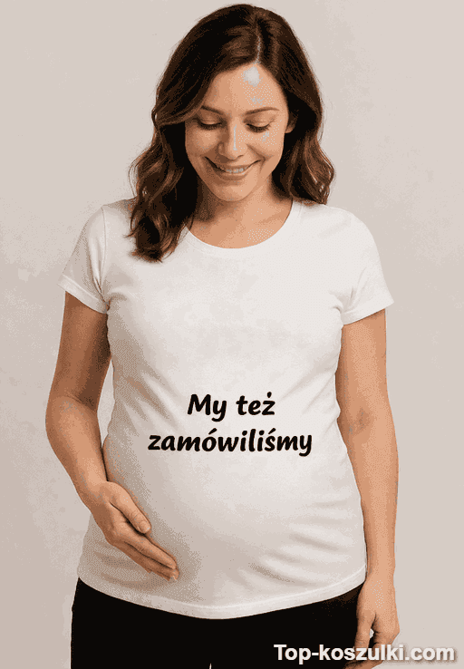 Śmieszna koszulka ciążowa my też zamówiliśmy