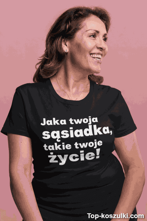 Śmieszna koszulka jaka sąsiadka takie życie