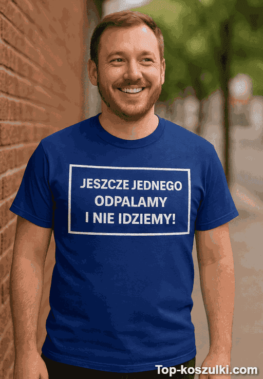Śmieszna koszulka jeszcze jednego odpalamy