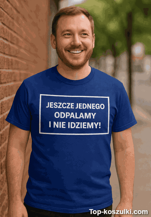 Śmieszna koszulka jeszcze jednego odpalamy