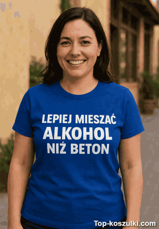 Śmieszna koszulka lepiej mieszać alkohol niż beton