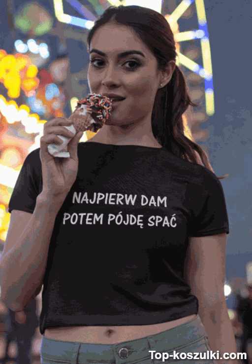 Śmieszna koszulka najpierw dam potem pójdę spać