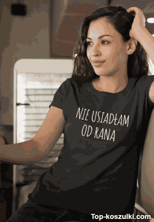 Śmieszna koszulka nie usiadłam od rana