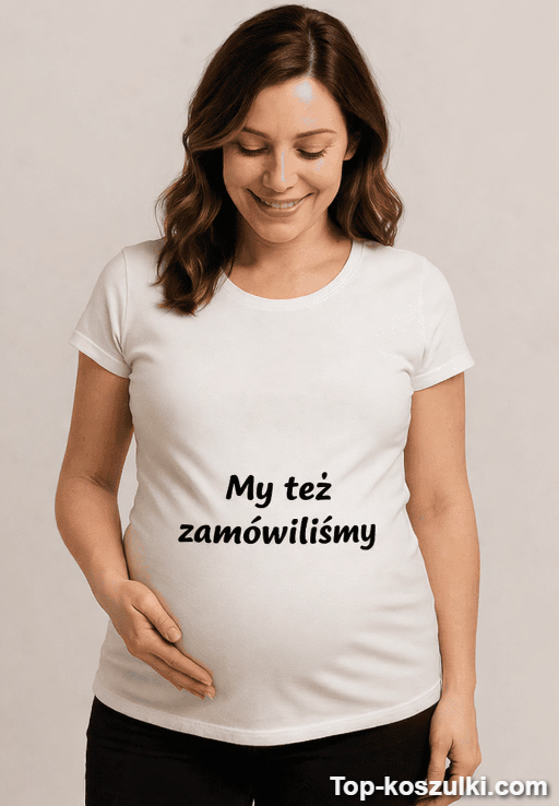 Śmieszna koszulka ciążowa my też zamówiliśmy